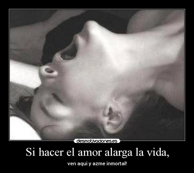 Si hacer el amor alarga la vida, -