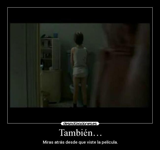 También… - Miras atrás desde que viste la película.