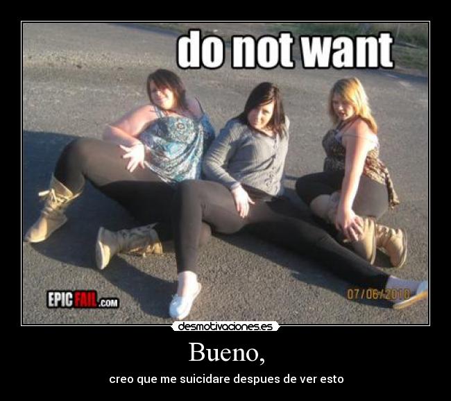 Bueno, - creo que me suicidare despues de ver esto