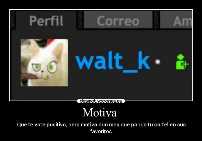 Motiva  - Que te vote positivo, pero motiva aun mas que ponga tu cartel en sus favoritos