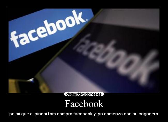 Facebook - pa mi que el pinchi tom compro facebook y ya comenzo con su cagadero