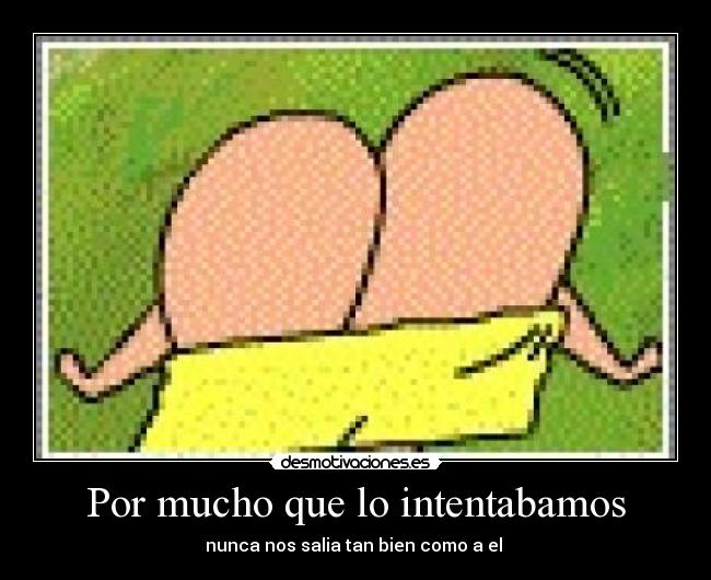 Por mucho que lo intentabamos -