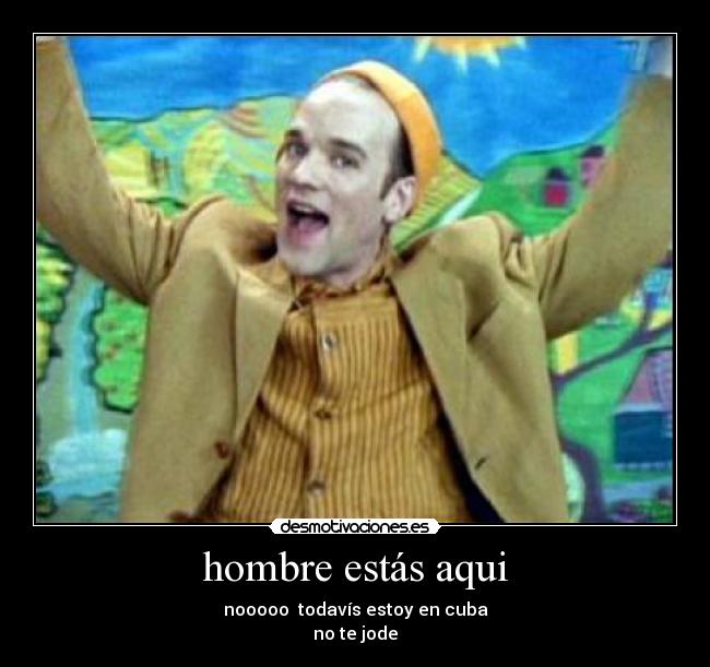 hombre estás aqui - 