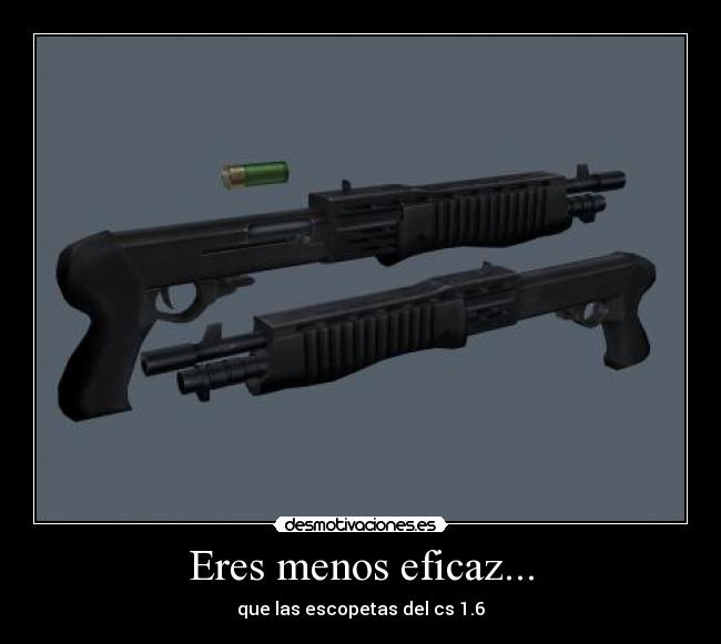 Eres menos eficaz... -