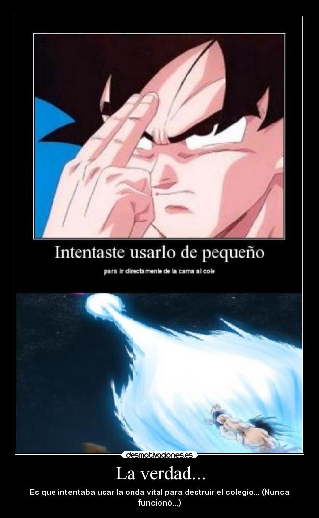 La verdad... - Es que intentaba usar la onda vital para destruir el colegio... (Nunca funcionó...)