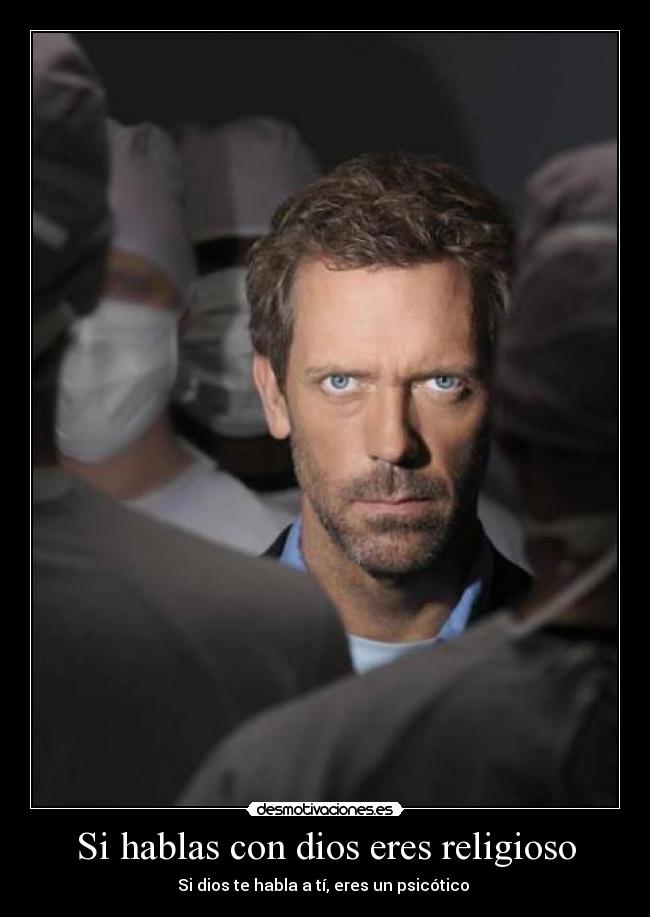 Si hablas con dios eres religioso - Si dios te habla a tí, eres un psicótico 