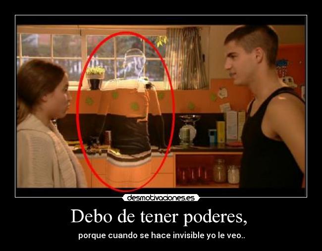 Debo de tener poderes, -