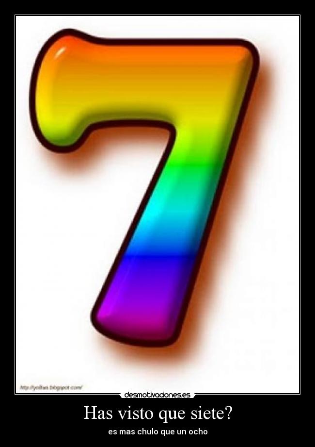 Has visto que siete? - es mas chulo que un ocho