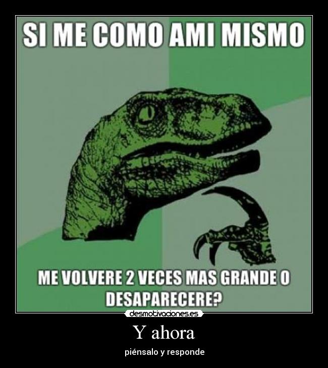 Y ahora - piénsalo y responde