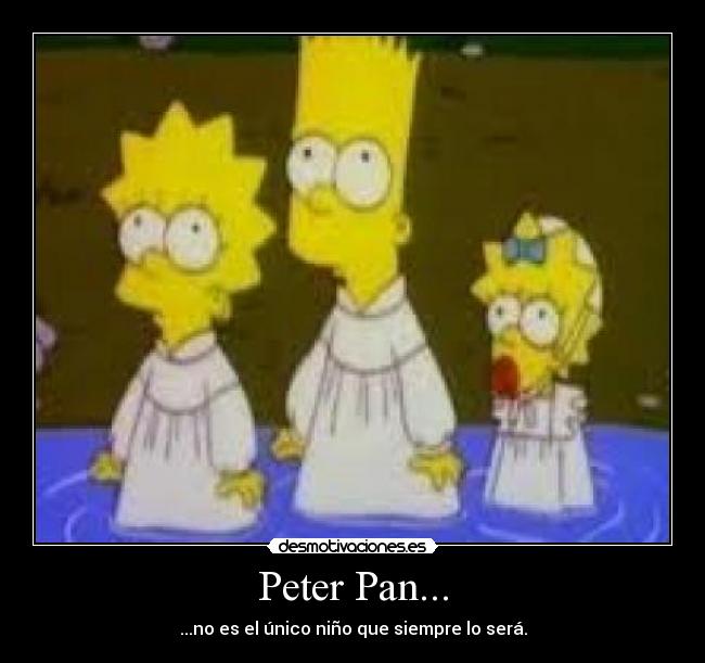 Peter Pan... - ...no es el único niño que siempre lo será.