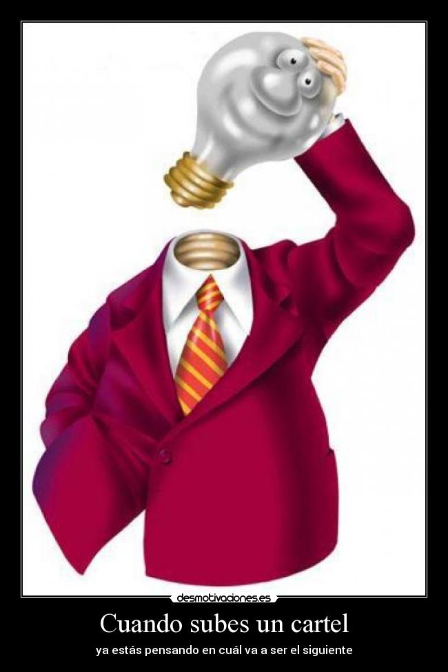 Cuando subes un cartel - ya estás pensando en cuál va a ser el siguiente