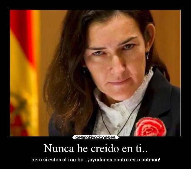 Nunca he creido en ti.. - pero si estas alli arriba... ¡ayudanos contra esto batman!