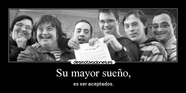 Su mayor sueño, - es ser aceptados.