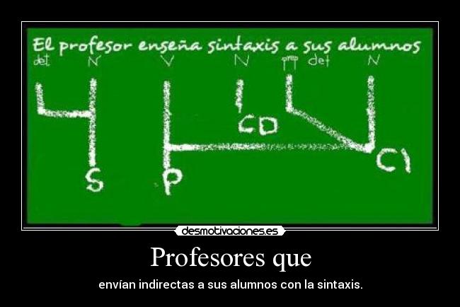 Profesores que - envían indirectas a sus alumnos con la sintaxis.
