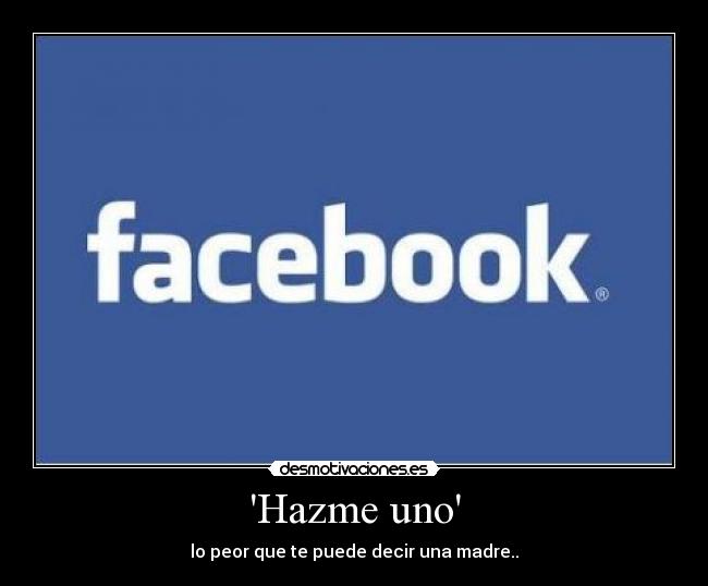 Hazme uno - lo peor que te puede decir una madre..