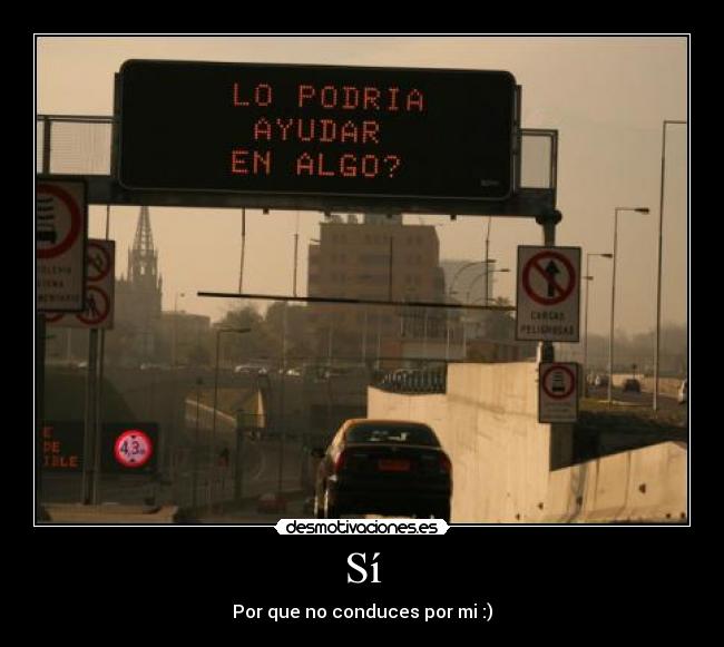 Sí - Por que no conduces por mi :)