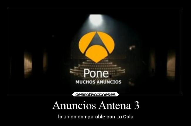 Anuncios Antena 3 - lo único comparable con La Cola