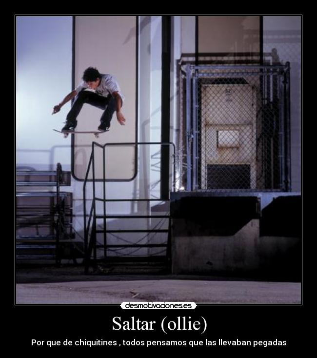 Saltar (ollie) - Por que de chiquitines , todos pensamos que las llevaban pegadas
