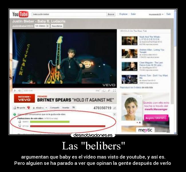 Las belibers - argumentan que baby es el vídeo mas visto de youtube, y así es.
Pero alguien se ha parado a ver que opinan la gente después de verlo 