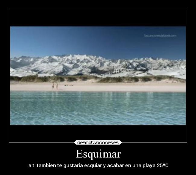 Esquimar - a ti tambien te gustaria esquiar y acabar en una playa 25ºC