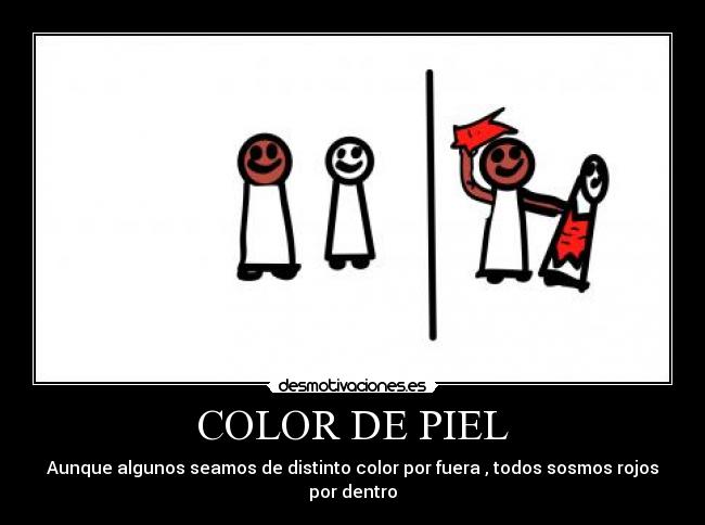 COLOR DE PIEL - Aunque algunos seamos de distinto color por fuera , todos sosmos rojos por dentro