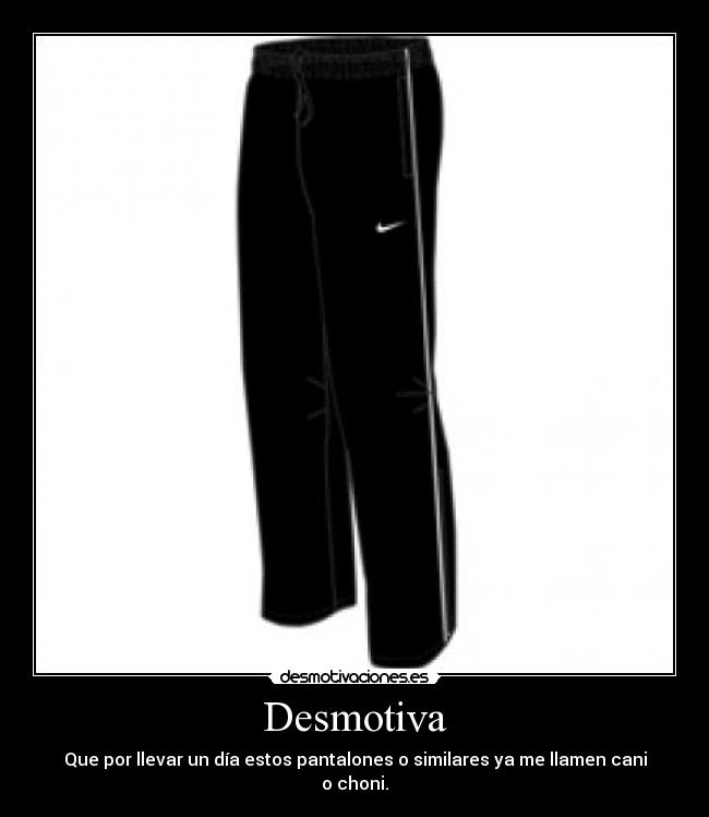 Desmotiva - Que por llevar un día estos pantalones o similares ya me llamen cani o choni.