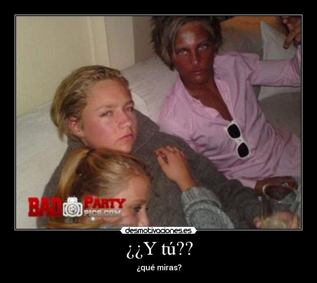 ¿¿Y tú?? - ¿qué miras?