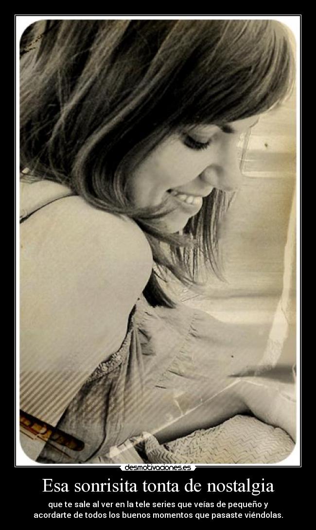 Esa sonrisita tonta de nostalgia -