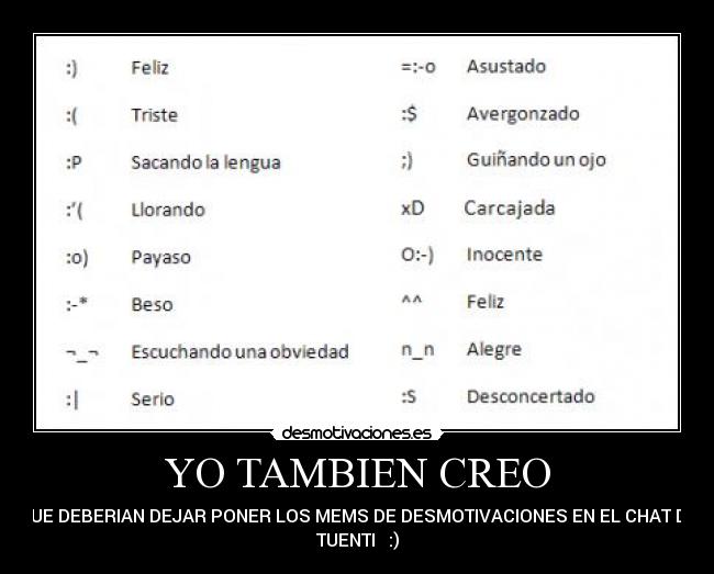 YO TAMBIEN CREO - QUE DEBERIAN DEJAR PONER LOS MEMS DE DESMOTIVACIONES EN EL CHAT DE
TUENTI :)