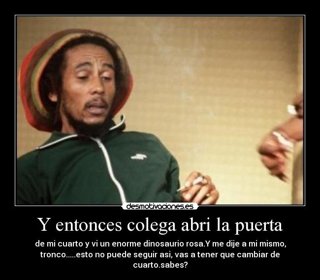 Y entonces colega abri la puerta - 