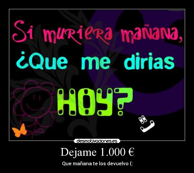 Dejame 1.000 € - Que mañana te los devuelvo (: