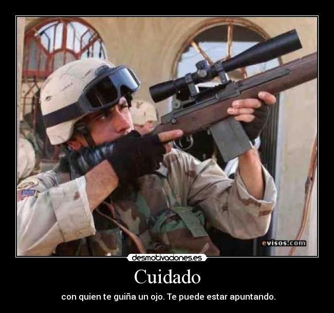 Cuidado -  con quien te guiña un ojo. Te puede estar apuntando.