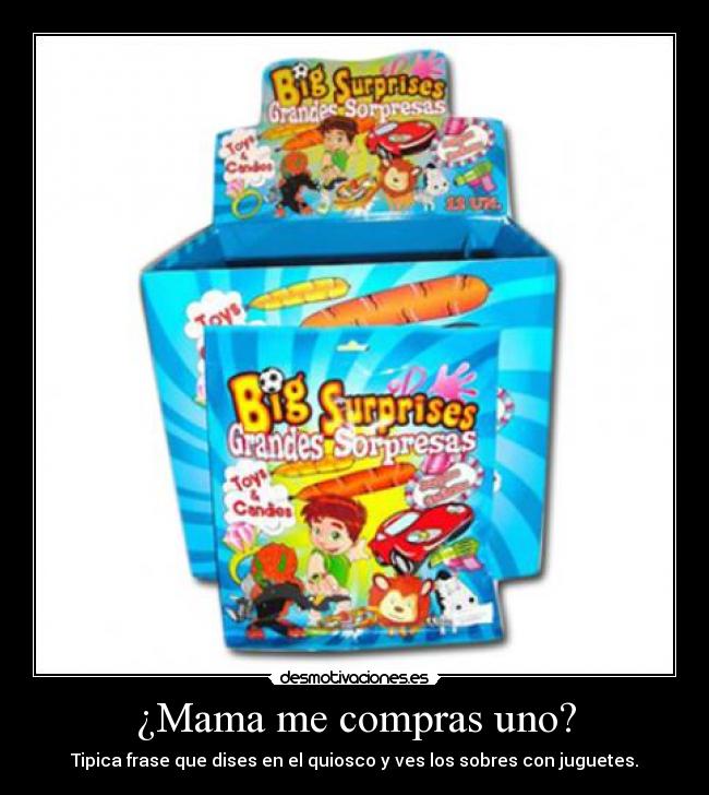 ¿Mama me compras uno? -
