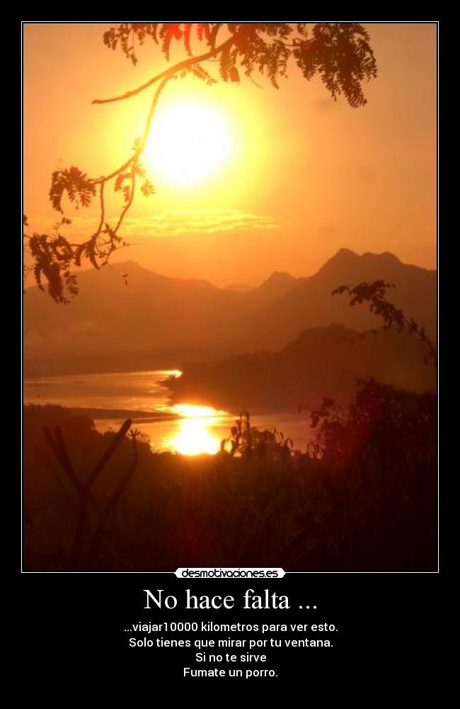 No hace falta ... - ...viajar10000 kilometros para ver esto.
Solo tienes que mirar por tu ventana.
Si no te sirve
Fumate un porro.
