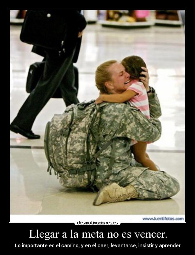 Llegar a la meta no es vencer. - Lo importante es el camino, y en él caer, levantarse, insistir y aprender