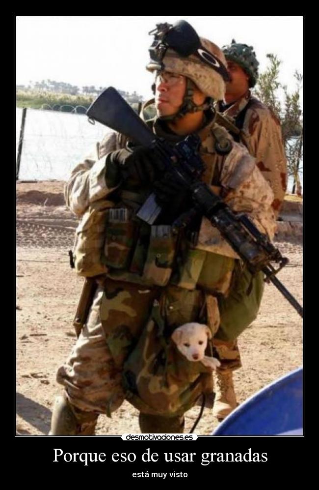 Porque eso de usar granadas -