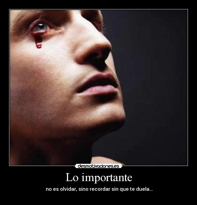 Lo importante -  no es olvidar, sino recordar sin que te duela...
