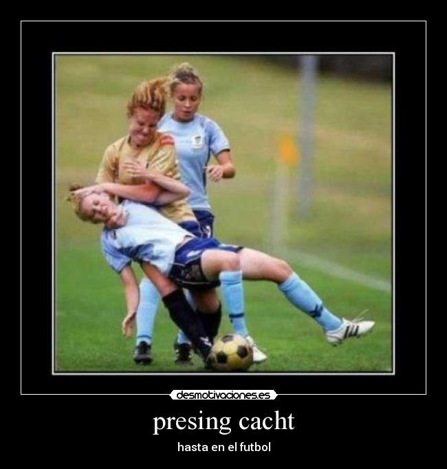 presing cacht - hasta en el futbol