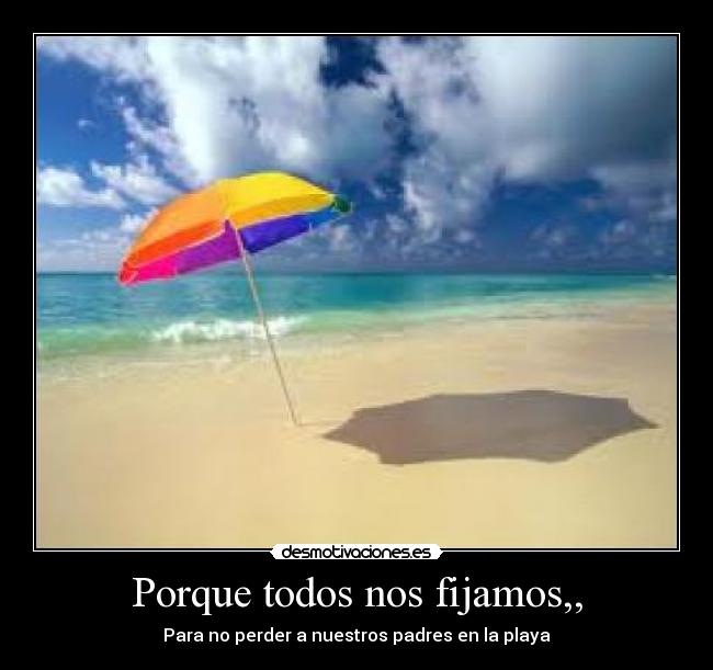 Porque todos nos fijamos,, - Para no perder a nuestros padres en la playa