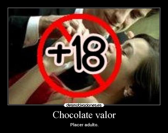 Chocolate valor - Placer adulto.