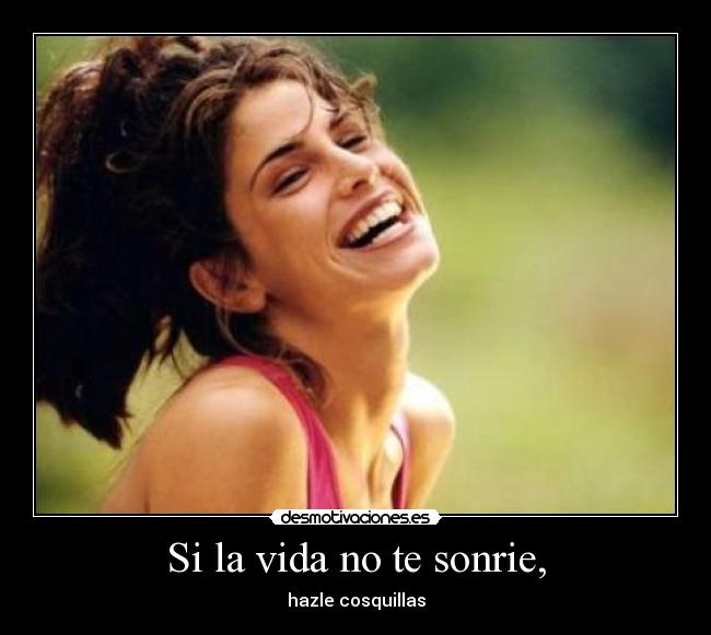 Si la vida no te sonrie, -