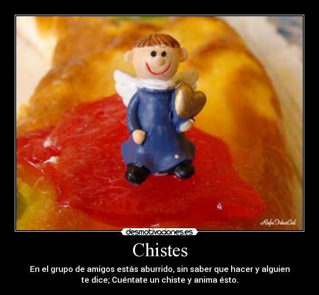 Chistes - En el grupo de amigos estás aburrido, sin saber que hacer y alguien
te dice; Cuéntate un chiste y anima ésto.