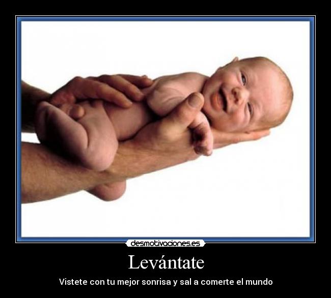 Levántate - Vistete con tu mejor sonrisa y sal a comerte el mundo