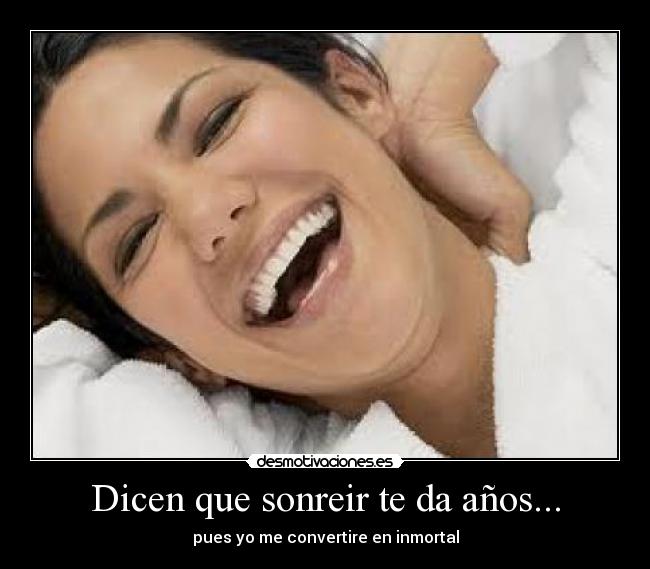 Dicen que sonreir te da años... -