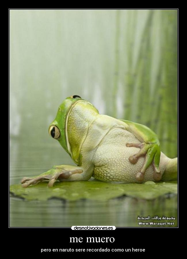 me muero - pero en naruto sere recordado como un heroe