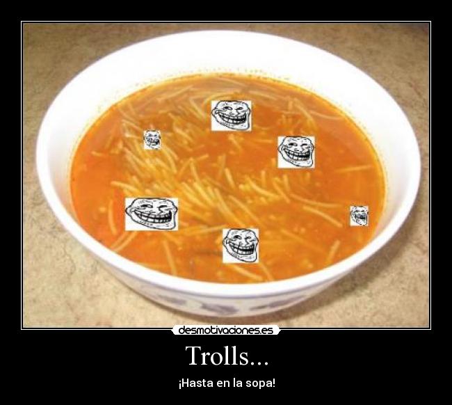 Trolls... - ¡Hasta en la sopa!