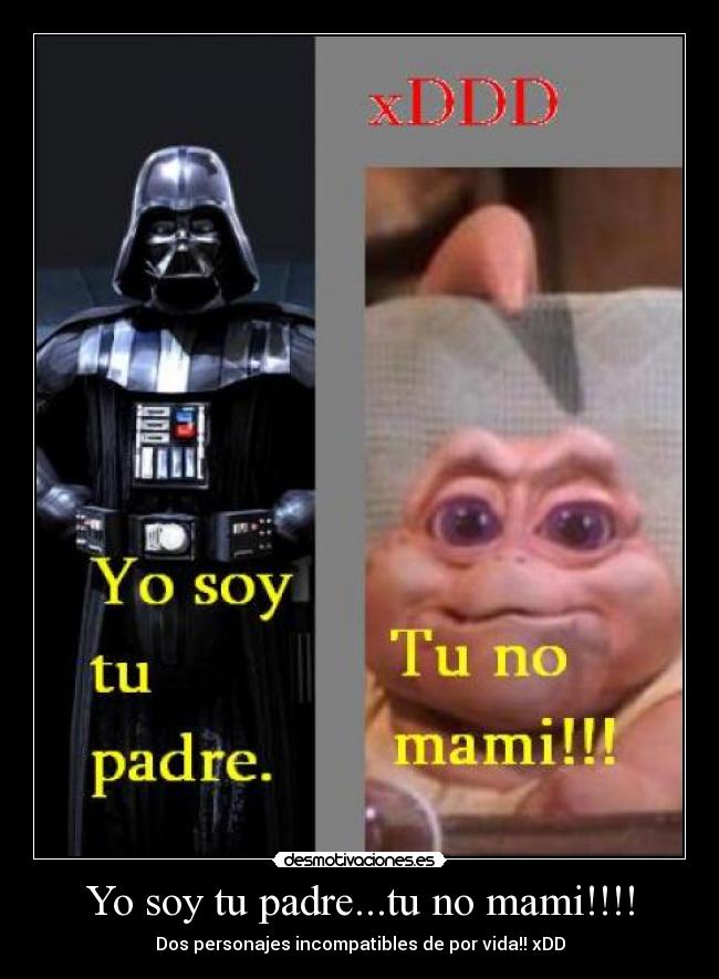 Yo soy tu padre...tu no mami!!!! - Dos personajes incompatibles de por vida!! xDD