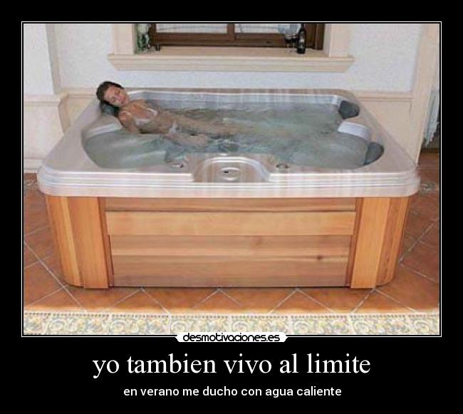 yo tambien vivo al limite - en verano me ducho con agua caliente