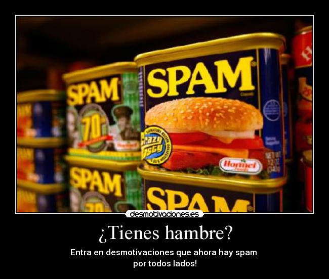 ¿Tienes hambre? - Entra en desmotivaciones que ahora hay spam 
por todos lados!