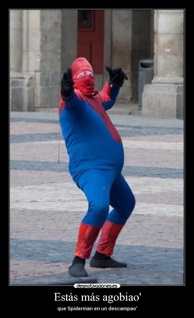 Estás más agobiao - que Spiderman en un descampao